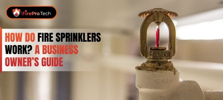 How Do Fire Sprinklers Work? A Business Owner’s Guide