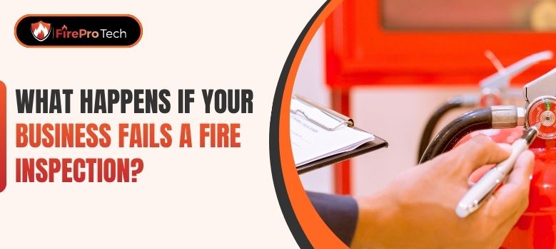 What Happens If Your Business Fails a Fire Inspection? - FirePro Tech, LLC