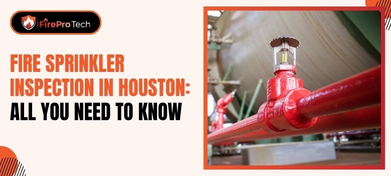 Fire Sprinkler Inspection in Houston: All You Need to Know - FirePro Tech, LLC