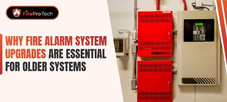 Why Fire Alarm System Upgrades Are Essential for Older Systems - FirePro Tech, LLC
